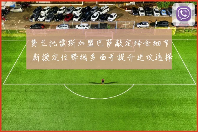 费兰托雷斯加盟巴萨敲定转会细节 新援定位锋线多面手提升进攻选择