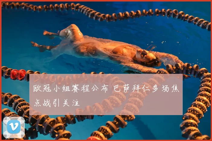 欧冠小组赛程公布 巴萨拜仁多场焦点战引关注